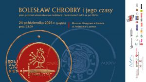 Wystawa czasowa „Bolesław Chrobry i jego czasy przez pryzmat wizerunków na medalach i numizmatach od X. w. po 2025 r.”