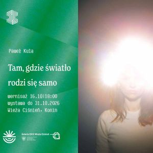 Wystawa Pawła Kuli „Tam, gdzie światło rodzi się samo”