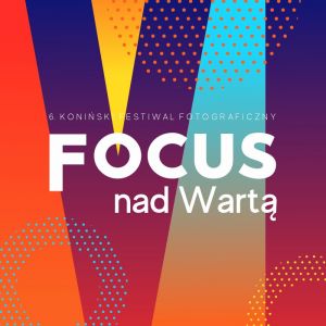 6. Koniński Festiwal Fotograficzny FOCUS NAD WARTĄ 2026